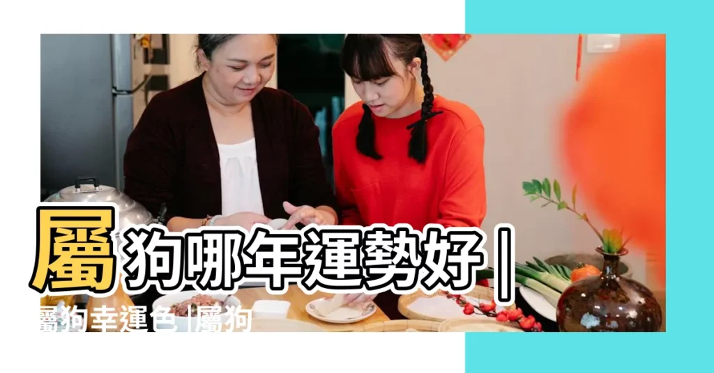屬狗哪年運勢好 |屬狗幸運色 |屬狗人運氣最好的年份 |【屬狗的人哪年財運好】