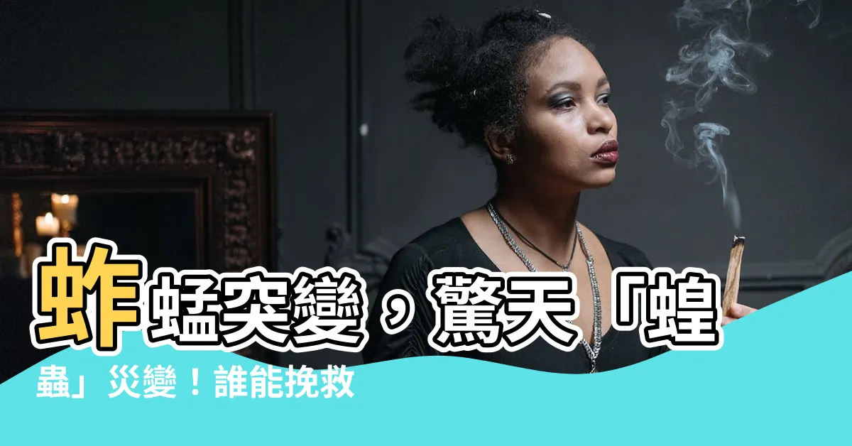 【蚱蜢變蝗蟲】蚱蜢突變，驚天「蝗蟲」災變！誰能挽救人間？