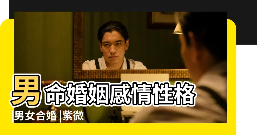 男命婚姻感情性格 |男女合婚 |紫微鬥數如何選擇配偶 |【命宮 相配】