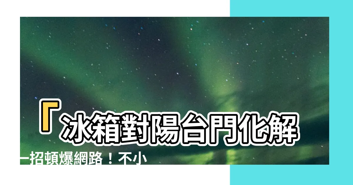 【冰箱對陽台門化解】「冰箱對陽台門化解一招頓爆網路！不小心變富翁的秘密公開！」