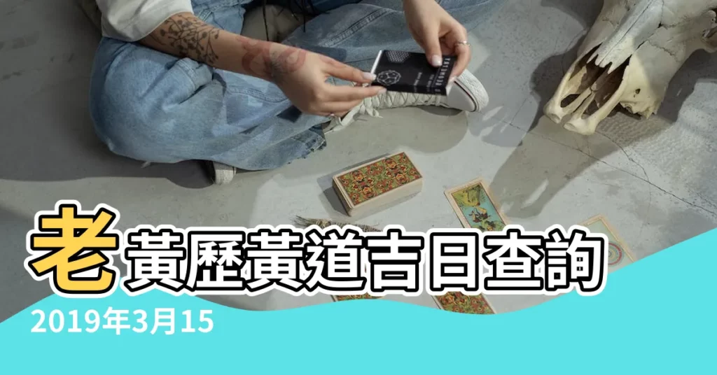 老黃歷黃道吉日查詢2019年3月15日 |2019年3月15日宜忌吉時 |10日星期五雙魚座 |【2019年3月15黃道吉日】
