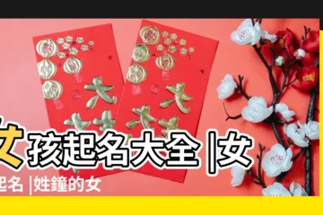 【女孩子鍾名字大全】女孩起名大全 |女孩起名 |姓鐘的女孩名字 |