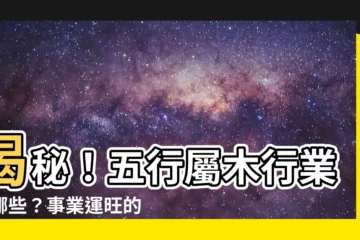 【屬木的行業有哪些】揭秘！五行屬木行業有哪些？事業運旺的人適合這些工作！