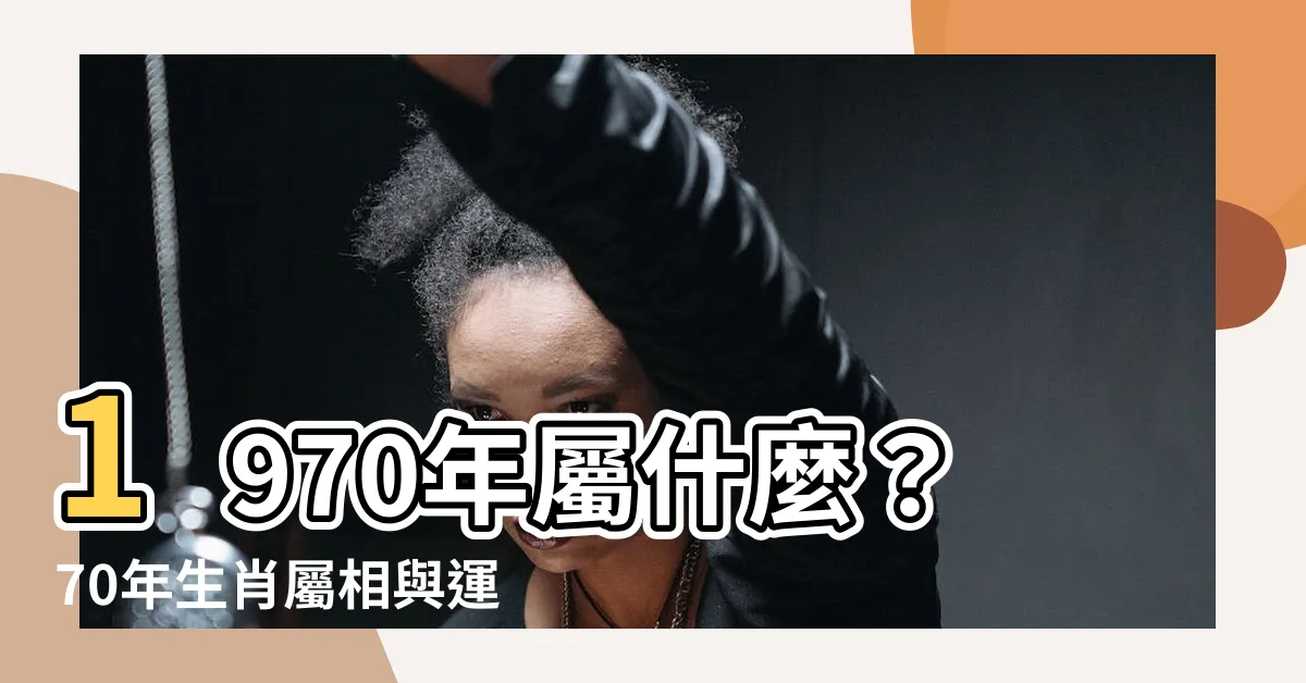 【70年屬什麼】1970年屬什麼？70年生肖屬相與運勢大公開