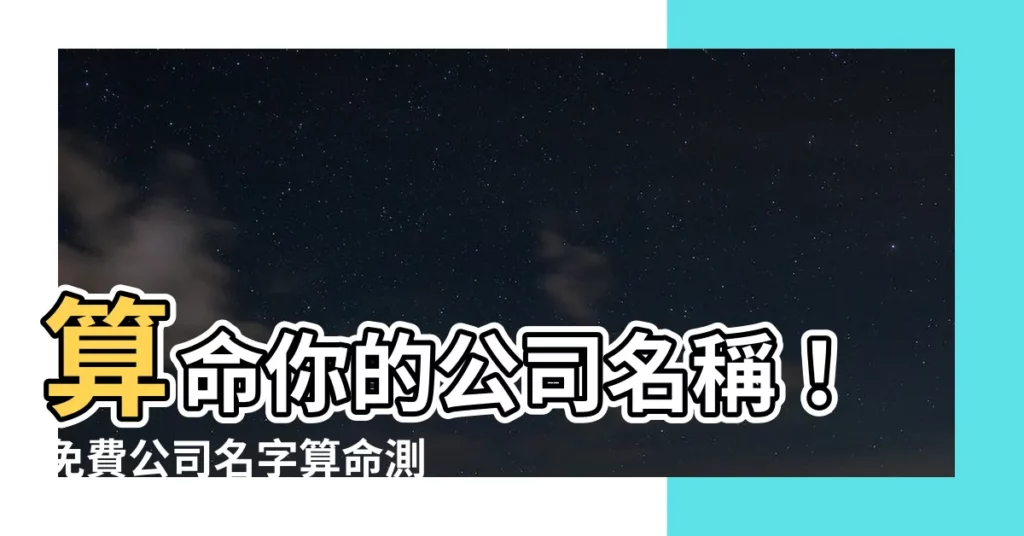 【公司名字 算命】算命你的公司名稱！免費公司名字算命測吉凶打分