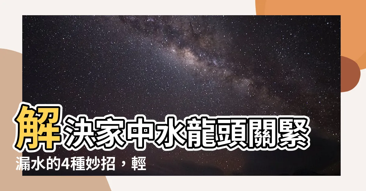 【水龍頭關緊漏水】解決家中水龍頭關緊漏水的4種妙招，輕鬆DIY省下維修費！