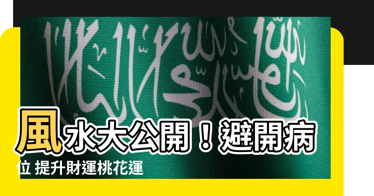 【風水 病位】風水大公開！避開病位 提升財運桃花運