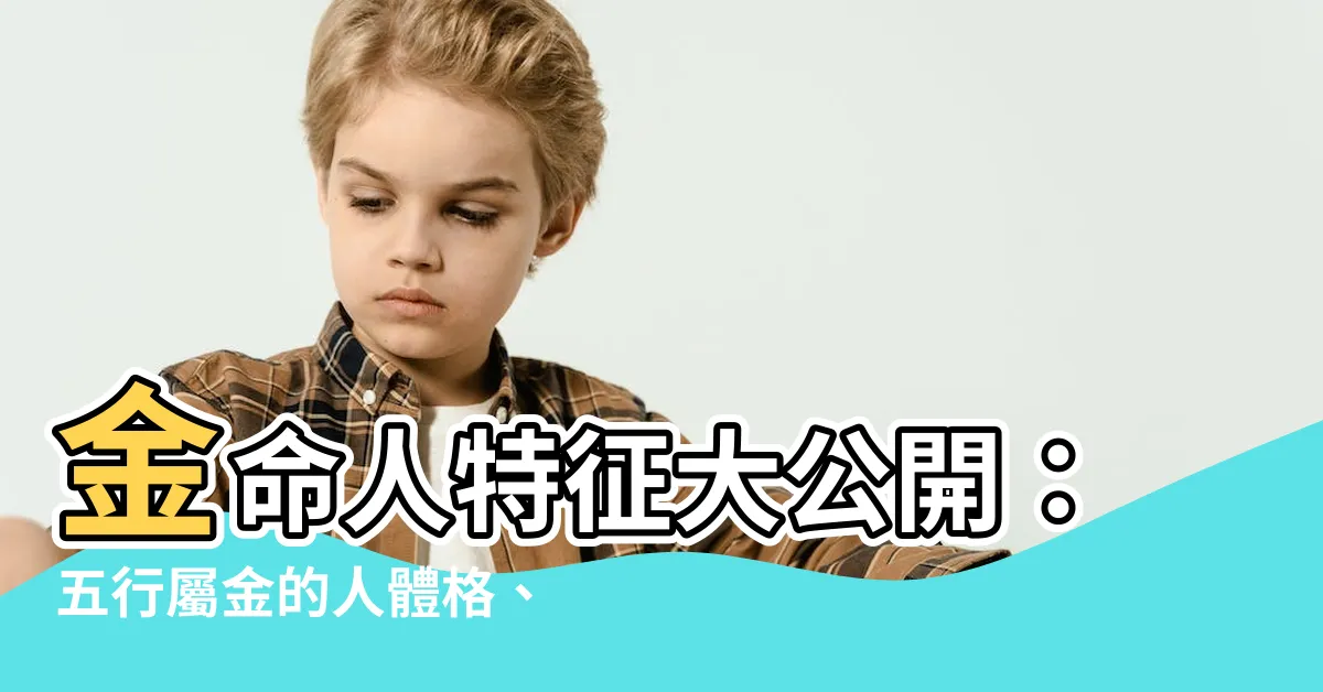 【金命人特徵】金命人特徵大公開：五行屬金的人體格、個性、財運解析