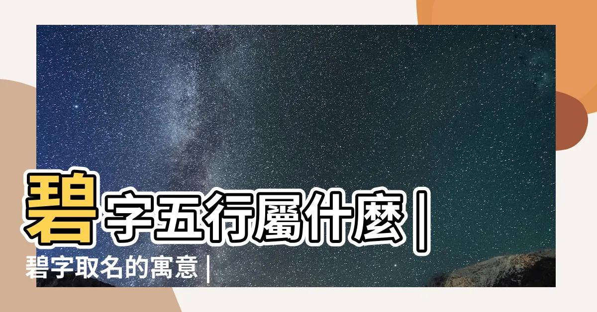 【碧字五行】碧字五行屬什麼 |碧字取名的寓意 |碧是什麼意思碧字五行屬什麼 |