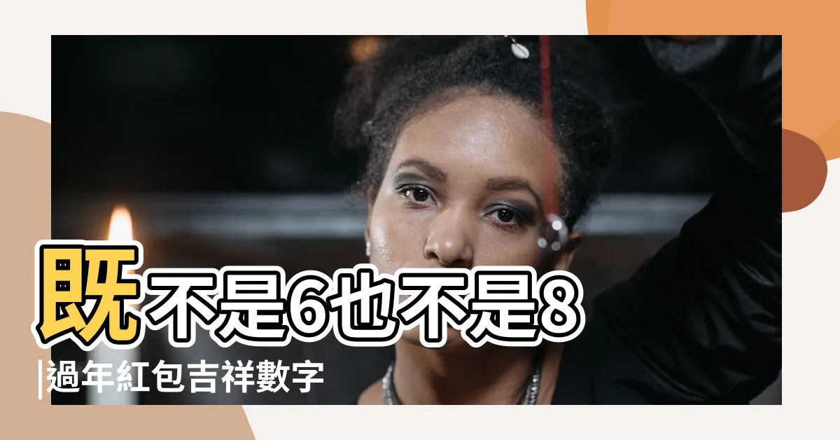 【吉利數字】既不是6也不是8 |過年紅包吉祥數字命理師 |8是吉祥數 |