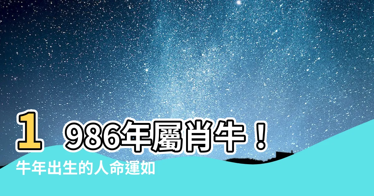 【1986年生肖牛】1986年屬肖牛！牛年出生的人命運如何？