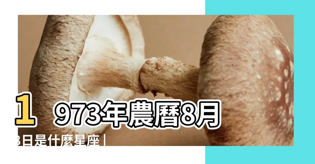 1973年農曆8月8日是什麼星座 |1973年農曆八月八日是什麼星座 |1973年8月8日是什麼星座 |【1973年8月8是什麼星座】
