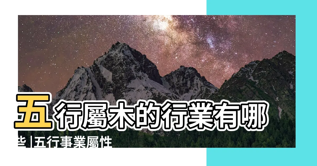 【屬木的工作】五行屬木的行業有哪些 |五行事業屬性 |事業運喜歡木的人適合的行業 |