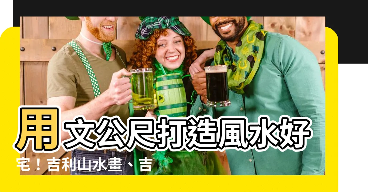 【文公呎】用文公尺打造風水好宅！吉利山水畫、吉字佈局提升運勢