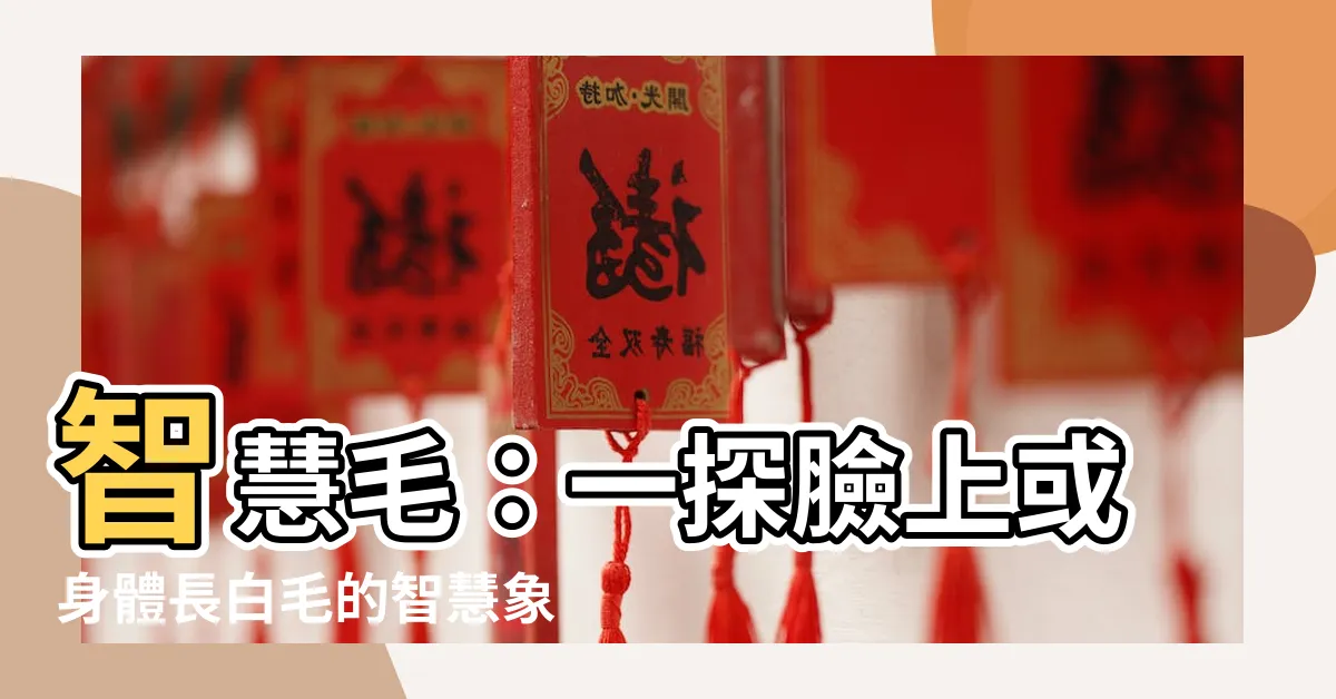 【智慧毛是什麼】智慧毛：一探臉上或身體長白毛的智慧象徵是什麼？