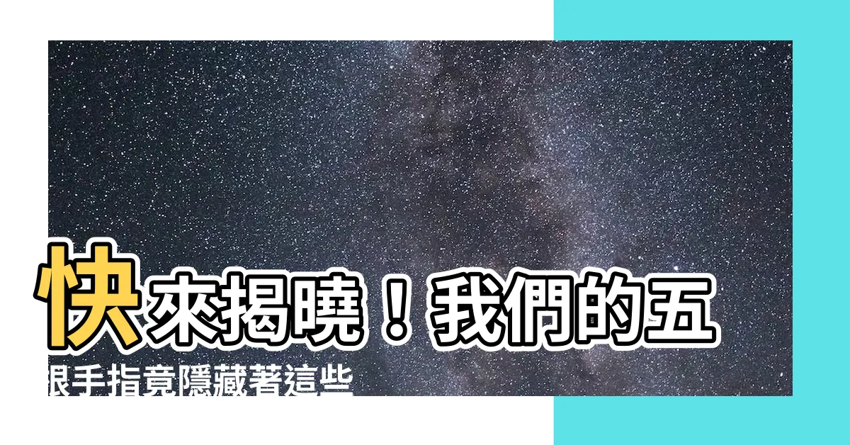 【五手指】快來揭曉！我們的五根手指竟隱藏著這些秘密！