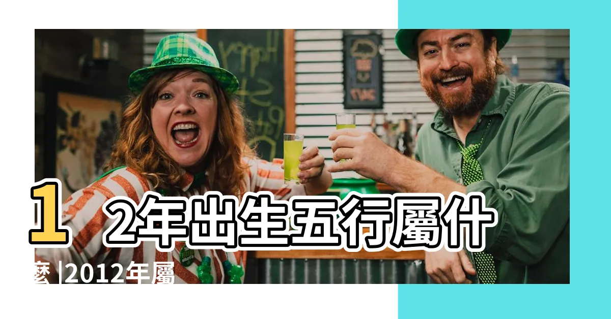 【2012是什麼龍】12年出生五行屬什麼 |2012年屬龍是什麼命 |2012年是壬辰年生肖屬龍 |