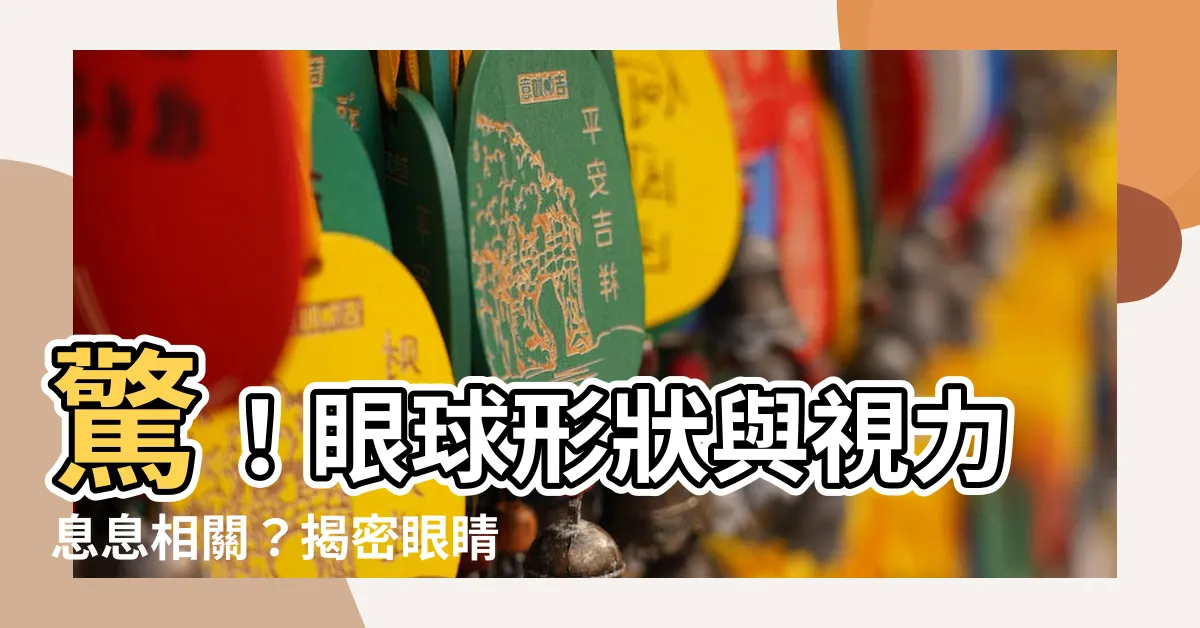 【眼球形狀】驚！眼球形狀與視力息息相關？揭密眼睛構造奧秘