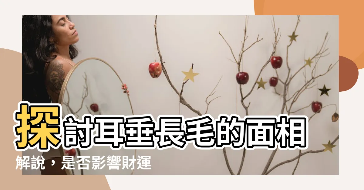 【耳垂有毛】探討耳垂長毛的面相解説，是否影響財運及順利與否？