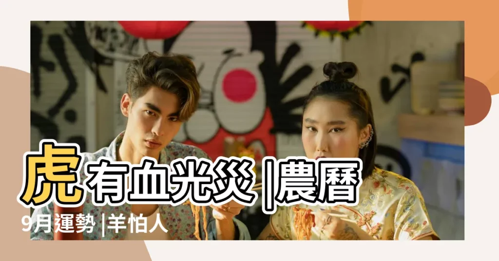 虎有血光災 |農曆9月運勢 |羊怕人際糾紛 |【年初四虎和九月豬】