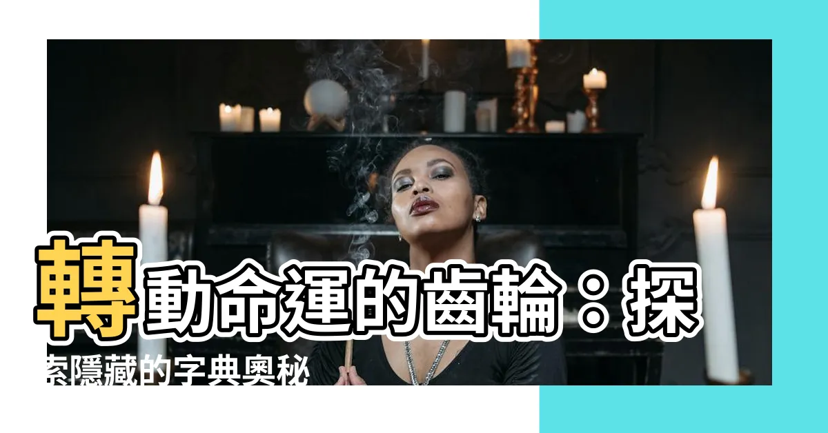 【轉動】轉動命運的齒輪:探索隱藏的字典奧秘