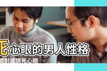 【死心眼的男人什麼性格】死心眼的男人性格 |請問對感情死心眼一棵樹上吊死的男人是因為性格原因 |重感情的和死心眼的男生好不好 |