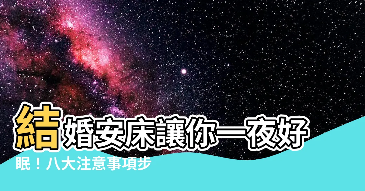 【結婚安牀注意事項】結婚安牀讓你一夜好眠！八大注意事項步驟攻略