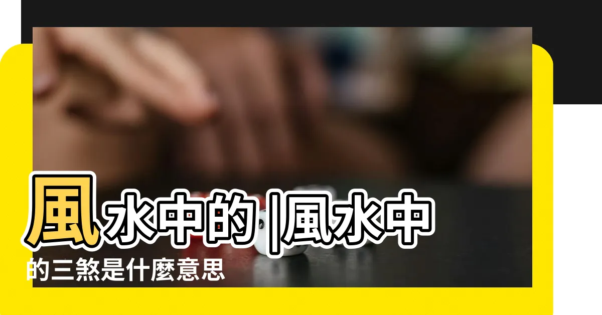 【三煞意思】風水中的 |風水中的三煞是什麼意思 |