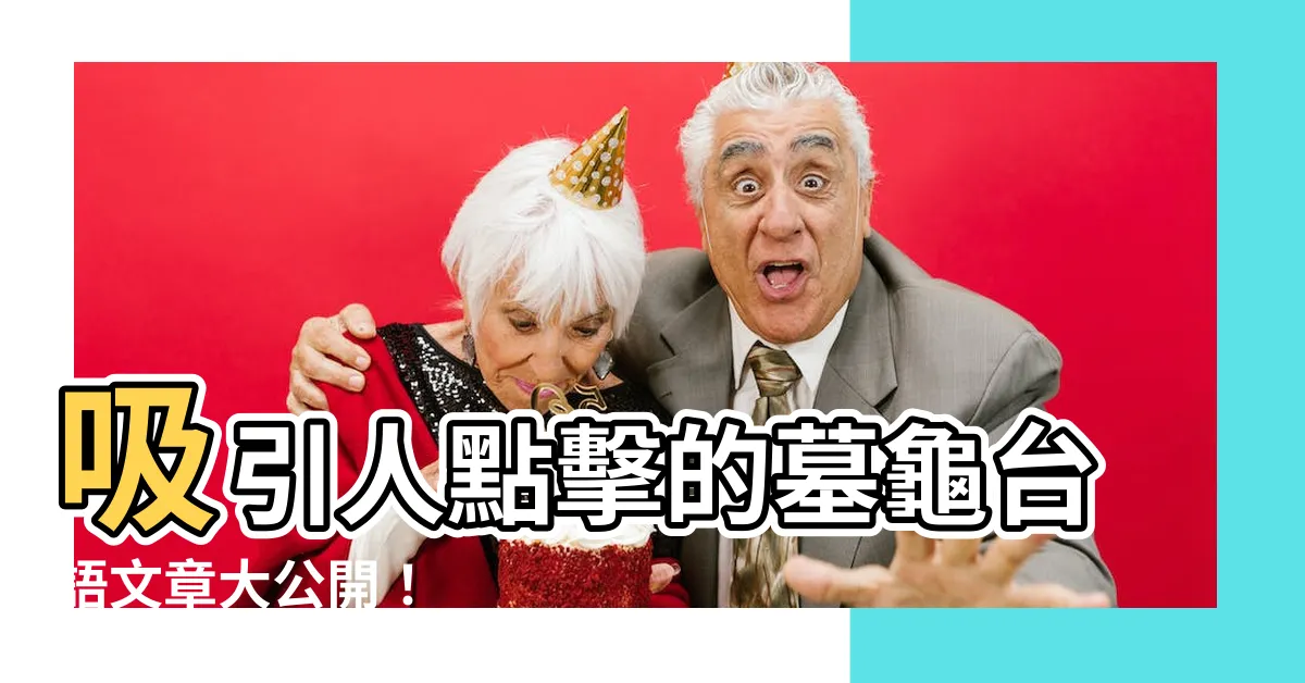 【墓龜 台語】吸引人點擊的墓龜台語文章大公開！