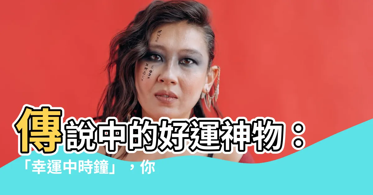 【好運中時鐘】傳説中的好運神物：「幸運中時鐘」，你一定不能錯過！