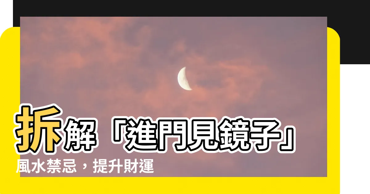 【進門見鏡子】拆解「進門見鏡子」風水禁忌，提升財運風水的秘訣！