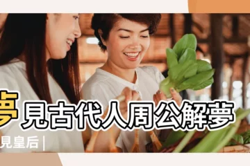 【夢見古代的犯人】夢見古代人周公解夢 |夢見皇后 |