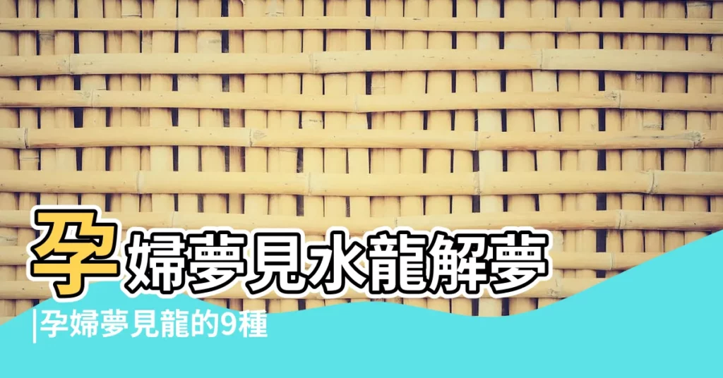 孕婦夢見水龍解夢 |孕婦夢見龍的9種情形寓意解讀 |預示生男孩 |【孕婦夢到透明的龍】