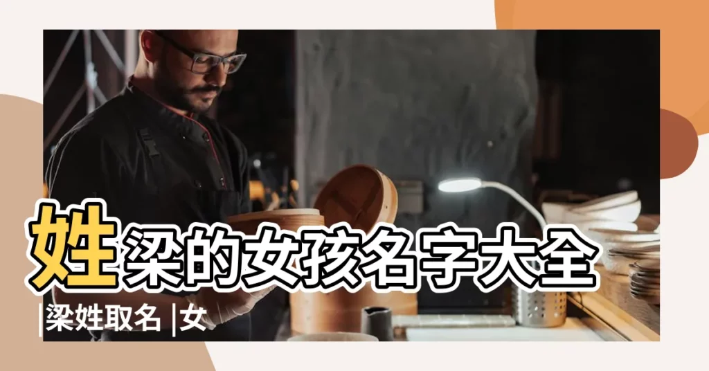 姓梁的女孩名字大全 |梁姓取名 |女孩名字大全 |【梁姓女該起名字】