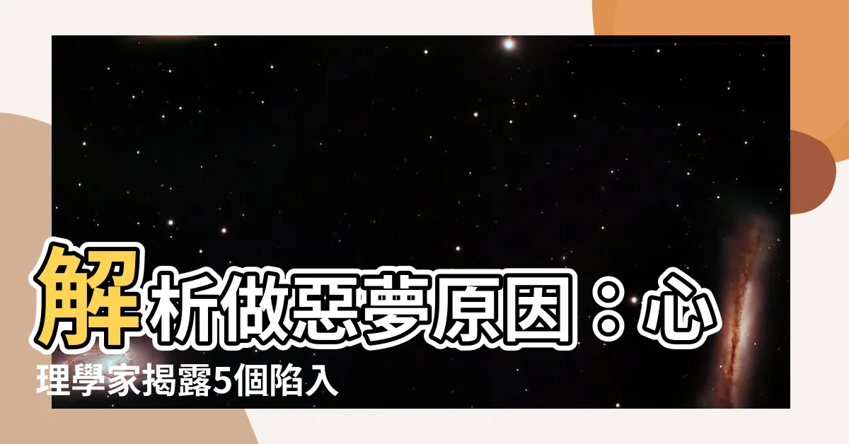 【做惡夢原因】解析做惡夢原因：心理學家揭露5個陷入恐怖夢境的原因