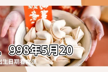 1998年5月20日出生日期看命運 |1998年5月20日出生日期看命運 |1998年5月20日出生的人命好嗎 |【1998年5月20日的人命運如何】