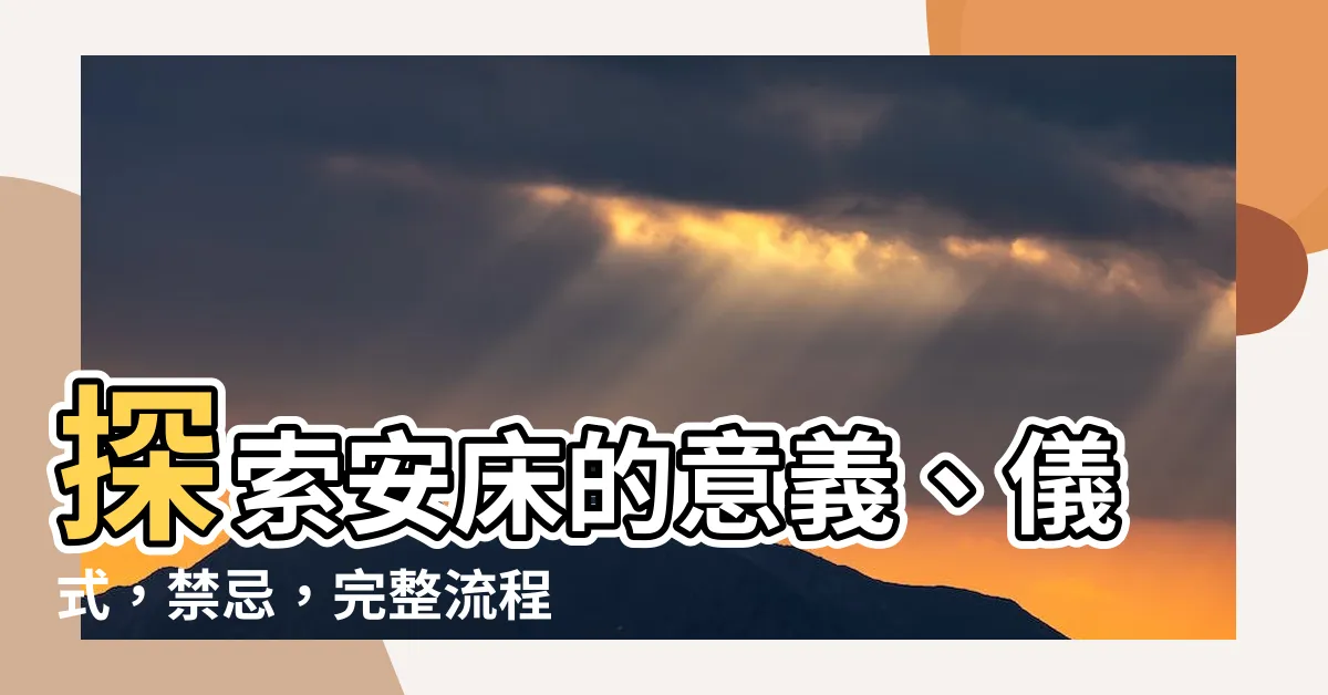 【安牀 意思】探索安牀的意義、儀式，禁忌，完整流程