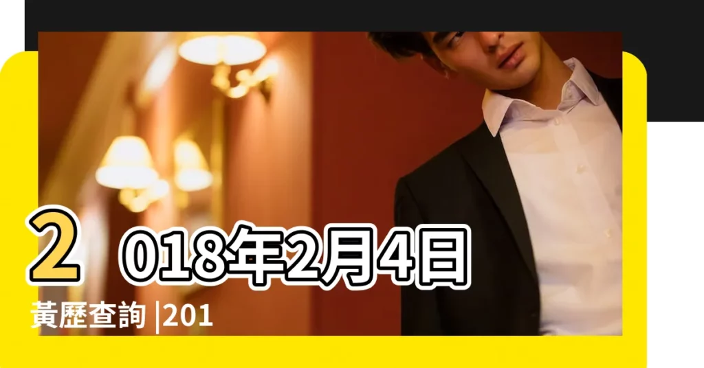 2018年2月4日黃歷查詢 |2018年2月4日出生日期看命運 |2018年2月4日出生生日算命 |【2018年2月4日算命網】