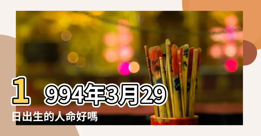 1994年3月29日出生的人命好嗎 |是什麼命 |1994年3月29日出生時間看命運 |【1994年3月29命運】