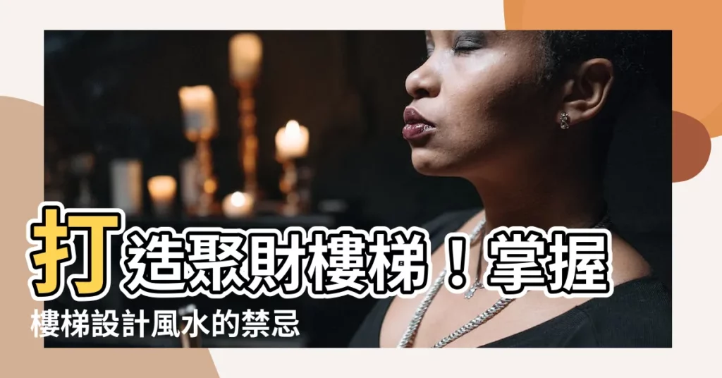 【樓梯設計風水】打造聚財樓梯！掌握樓梯設計風水的禁忌與秘訣