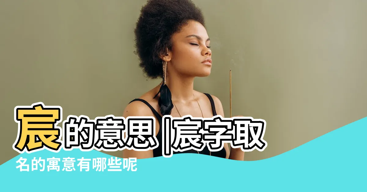 【宸的寓意】宸的意思 |宸字取名的寓意有哪些呢 |宸字取名的寓意是什麼 |