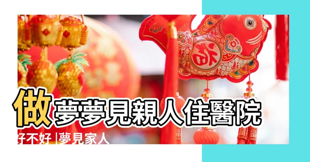 做夢夢見親人住醫院好不好 |夢見家人進醫院 |夢見家人進醫院是什麼意思 |【夢到家人住進醫院】