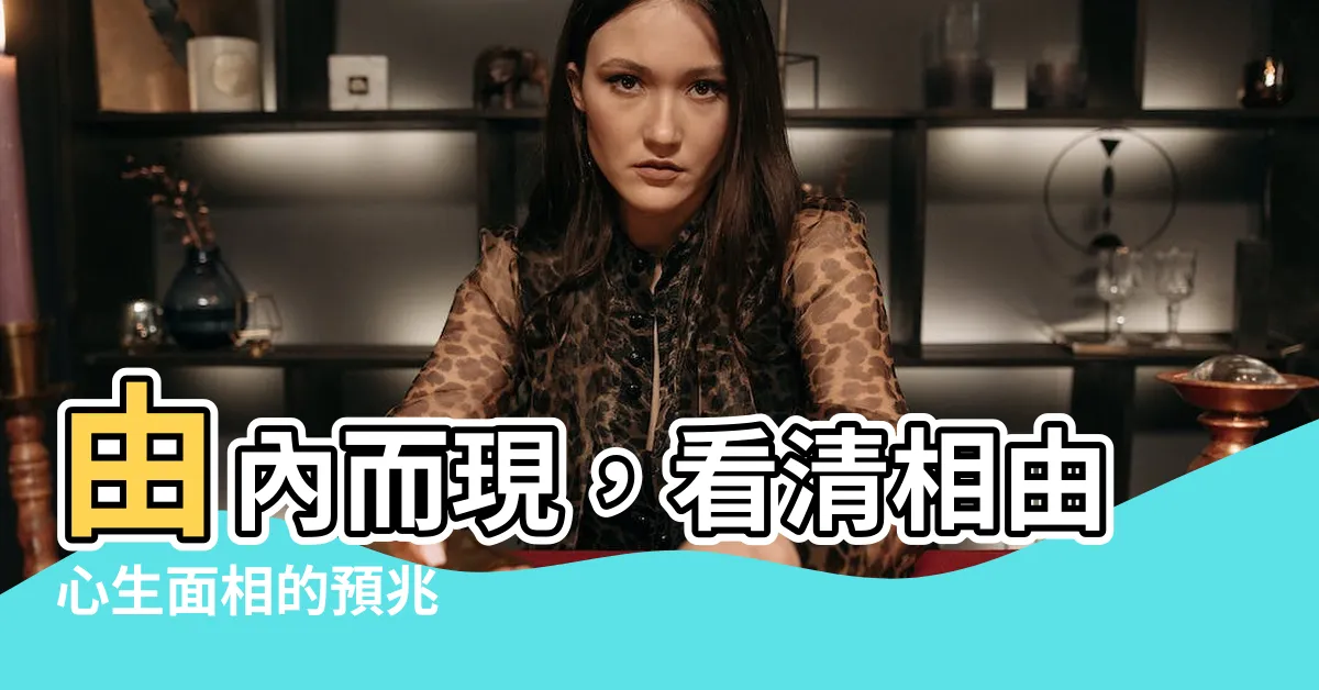 【相由心生面相】由內而現，看清相由心生面相的預兆