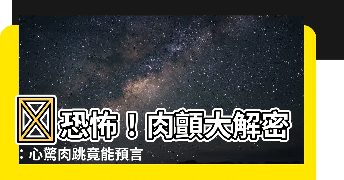 【肉顫吉凶】😱恐怖！肉顫大解密：心驚肉跳竟能預言吉凶？