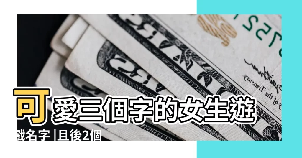 可愛三個字的女生遊戲名字 |且後2個字一樣 |幫忙起個三個字遊戲名字 |【遊戲女孩三個字的名字】