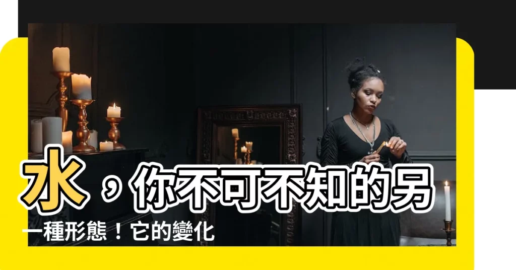 【水形態】水,你不可不知的另一種形態!它的變化,遠超你的想像