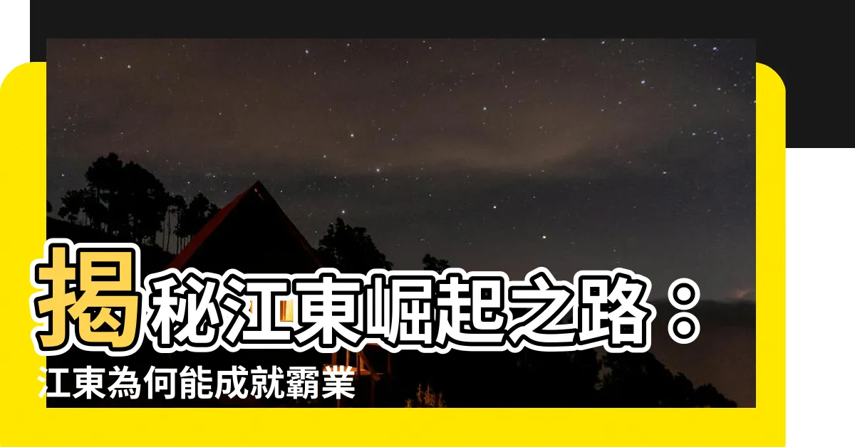 【江東】揭秘江東崛起之路:江東為何能成就霸業?