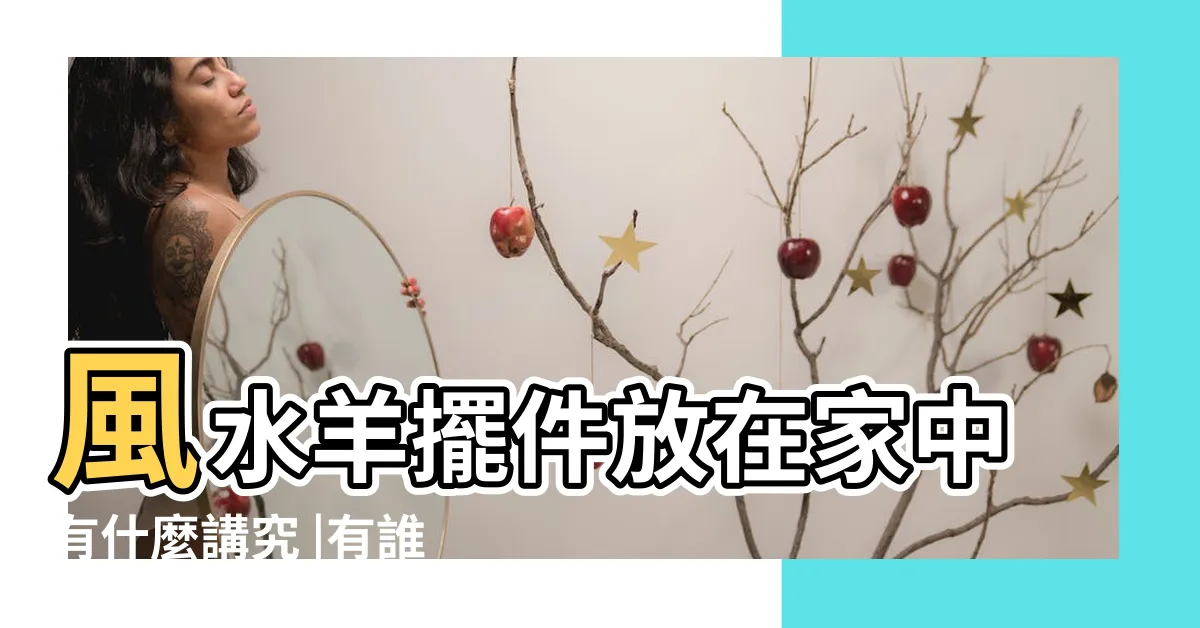 【風水 羊】風水羊擺件放在家中有什麼講究 |有誰知道 |屬羊風水擺件有哪些 |