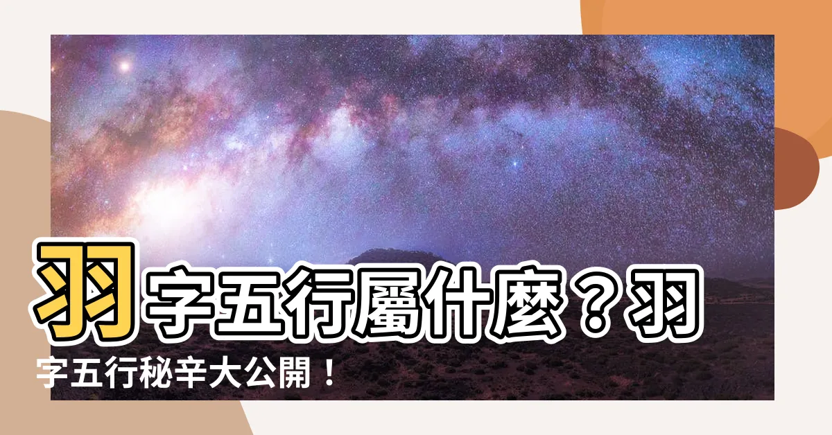 【羽字五行】羽字五行屬什麼？羽字五行秘辛大公開！