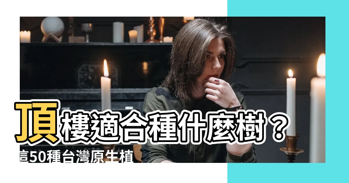 【頂樓適合種什麼樹】頂樓適合種什麼樹？這50種台灣原生植物讓你綠意盎然！